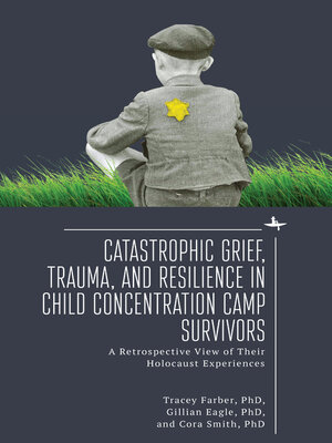 cover image of Catastrophic Grief, Trauma, and Resilience in Child Concentration Camp Survivors